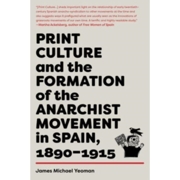 Print Culture and the Formation of the Anarchist Movement in Spain, 1890-1915 (häftad, eng)