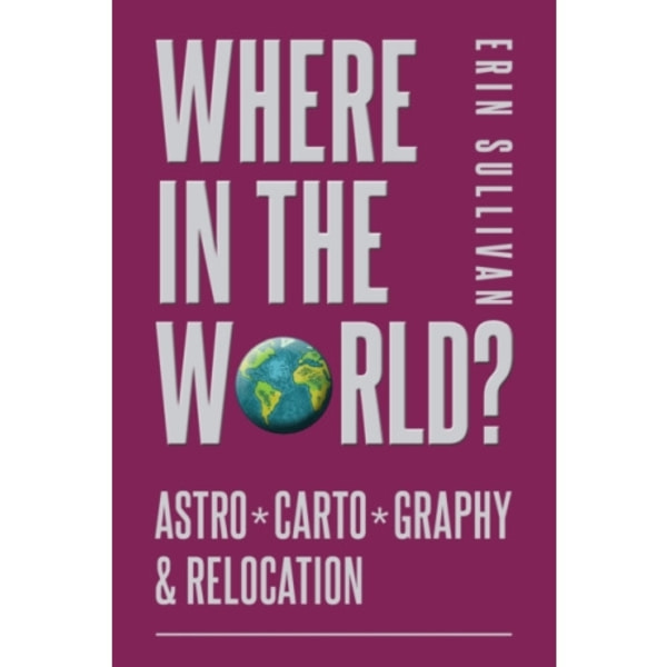 Where in the World? Astro*Carto*Graphy & Relocation (häftad, eng)