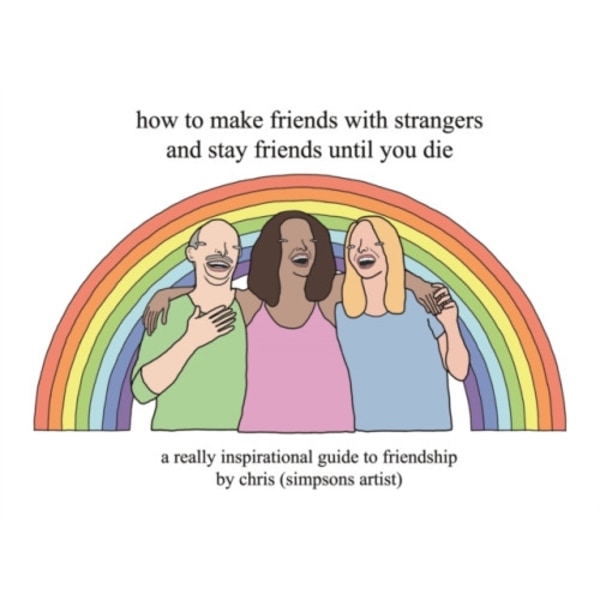 How to Make Friends With Strangers and Stay Friends Until You Die (inbunden, eng)