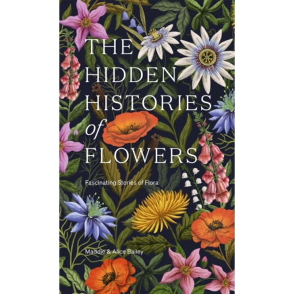 The Hidden Histories of Flowers (inbunden, eng)