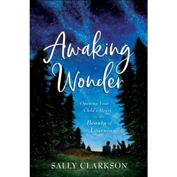 Awaking Wonder – Opening Your Child`s Heart to the Beauty of Learning (inbunden, eng)