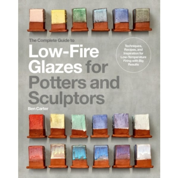 The Complete Guide to Low-Fire Glazes for Potters and Sculptors (inbunden, eng)