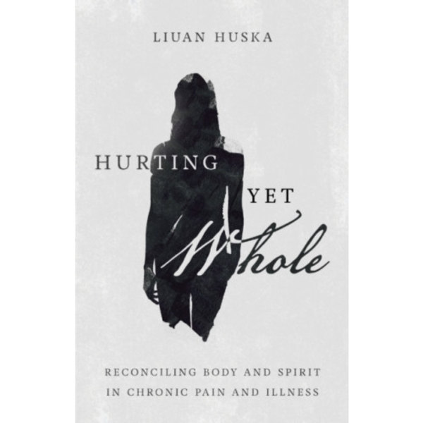 Hurting Yet Whole – Reconciling Body and Spirit in Chronic Pain and Illness (häftad, eng)