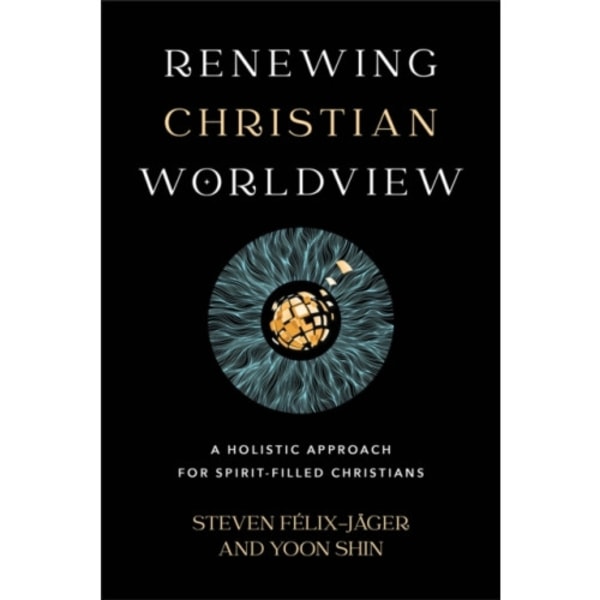 Renewing Christian Worldview – A Holistic Approach for Spirit–Filled Christians (häftad, eng)