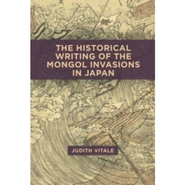 The Historical Writing of the Mongol Invasions in Japan (inbunden, eng)