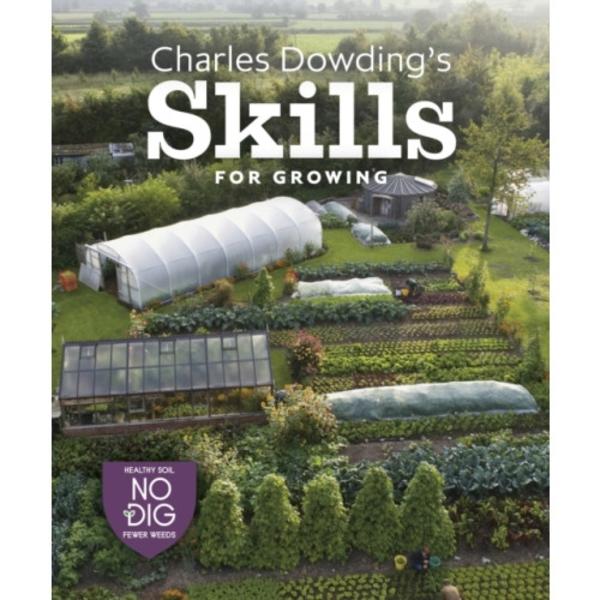 Charles Dowding's Skills For Growing (inbunden, eng)