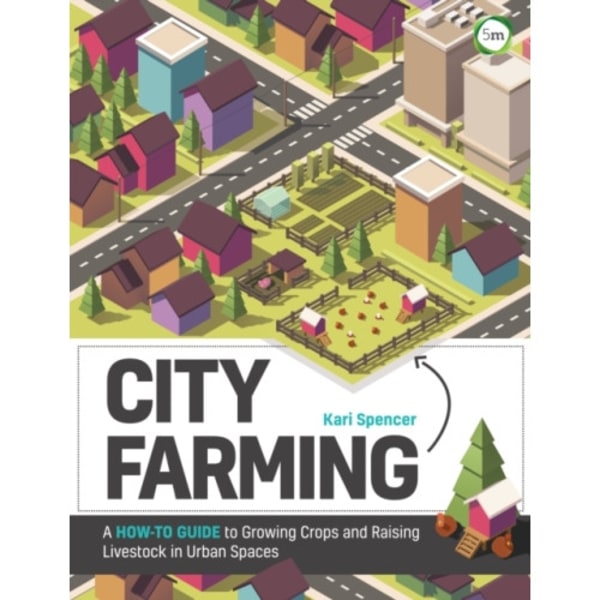 City Farming: A How-to Guide to Growing Crops and Raising Livestock in Urban Spaces (häftad, eng)