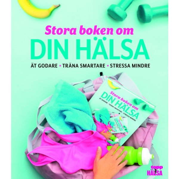 Stora boken om din hälsa : ät godare, träna smartare, stressa mindre (inbunden)