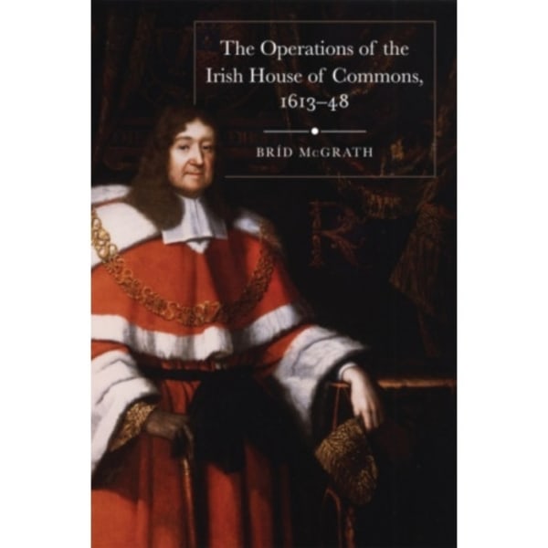 The operations of the Irish House of Commons, 1613-48 (inbunden, eng)