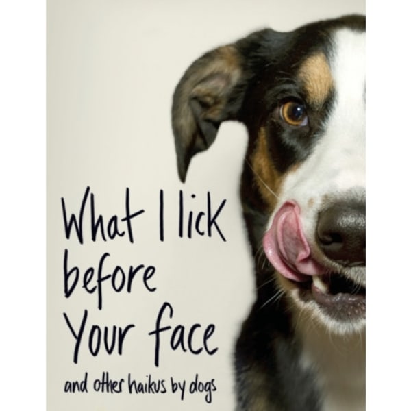 What I Lick Before Your Face ... and Other Haikus By Dogs (inbunden, eng)
