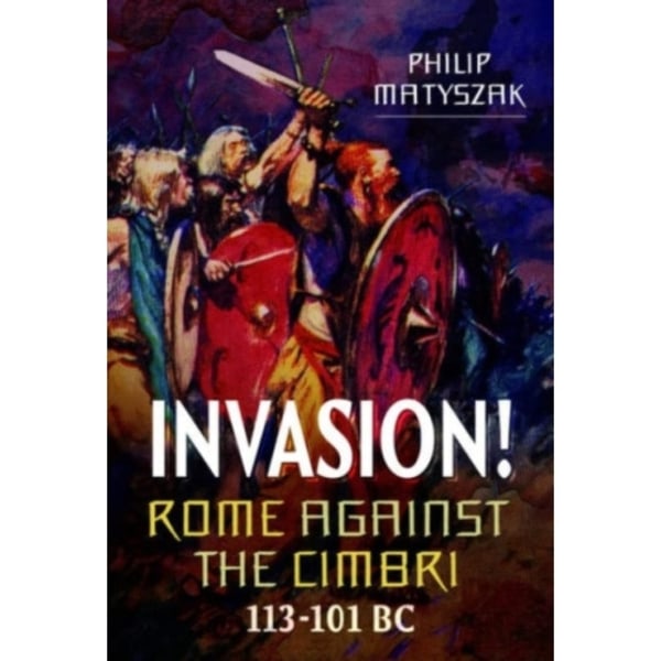 Invasion! Rome Against the Cimbri, 113-101 BC (inbunden, eng)