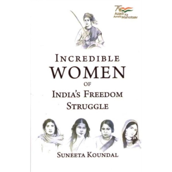 Incredible Women of India's Freedom Struggle (inbunden, eng)