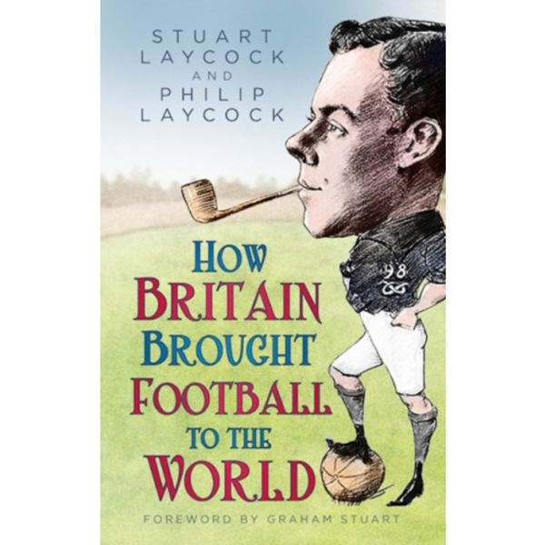 How Britain Brought Football to the World (inbunden, eng)