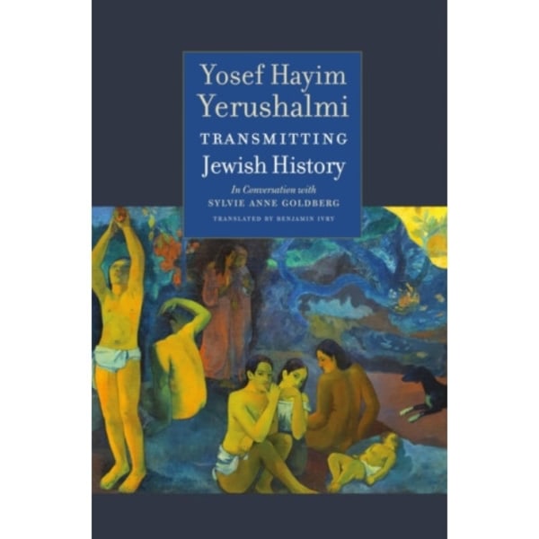 Transmitting Jewish History – Yosef Hayim Yerushalmi in Conversation with Sylvie Anne Goldberg (inbunden, eng)