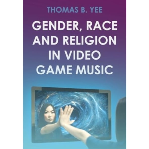 Gender, Race and Religion in Video Game Music (inbunden, eng)