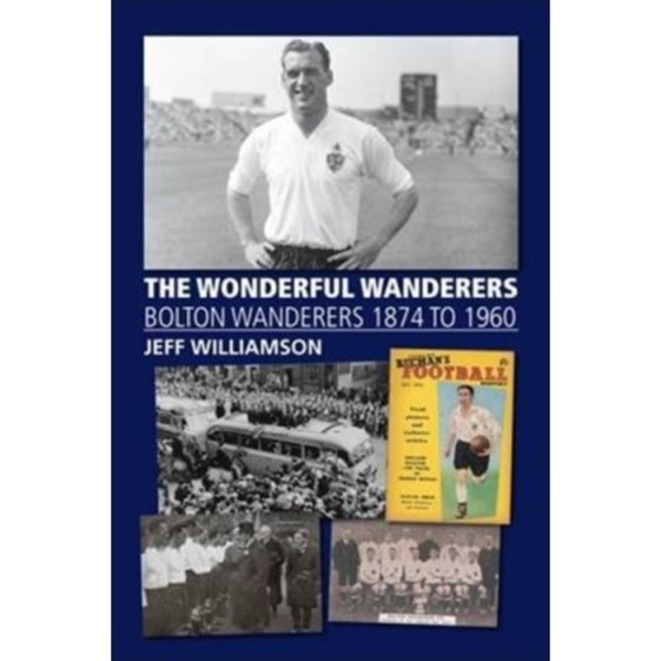 The Wonderful Wanderers - Bolton Wanderers to 1960 (häftad, eng)