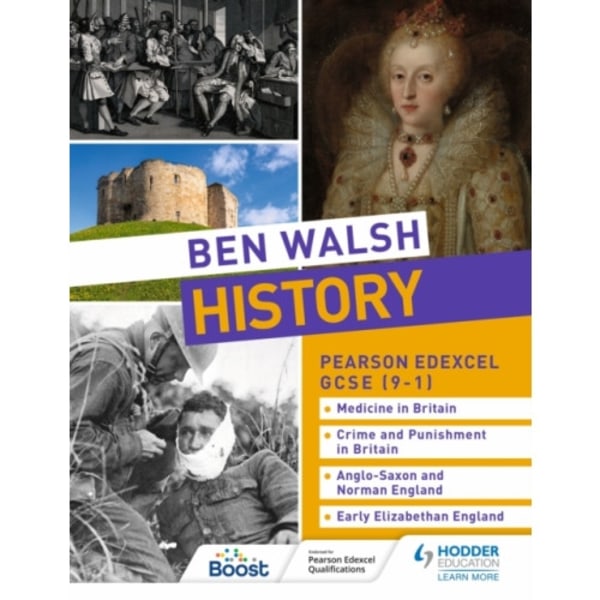 Ben Walsh History: Pearson Edexcel GCSE (9–1): Medicine in Britain, Crime and Punishment in Britain, Anglo-Saxon and Norman England and Early Elizabet