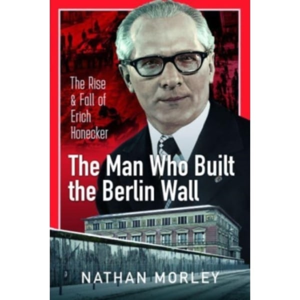 The Man Who Built the Berlin Wall (inbunden, eng)