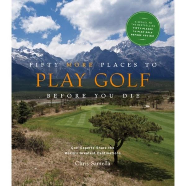 Fifty More Places to Play Golf Before You Die: Golf Experts Share the World's Greatest Destinations (inbunden, eng)