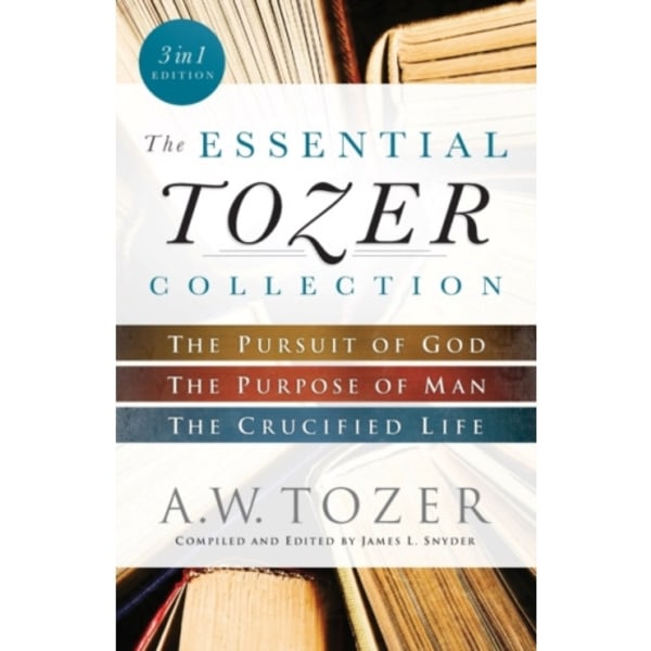 The Essential Tozer Collection – The Pursuit of God, The Purpose of Man, and The Crucified Life (häftad, eng)
