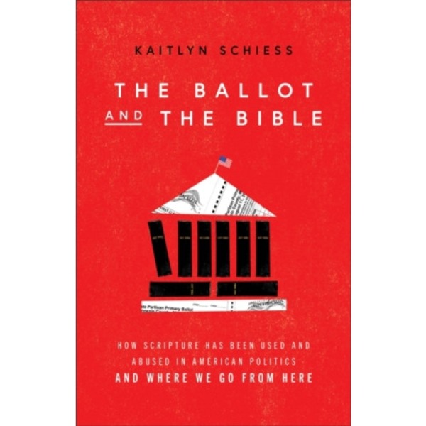 The Ballot and the Bible – How Scripture Has Been Used and Abused in American Politics and Where We Go from Here (häftad, eng)