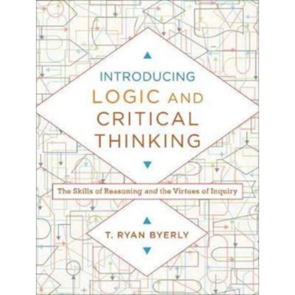 Introducing Logic and Critical Thinking – The Skills of Reasoning and the Virtues of Inquiry (häftad, eng)