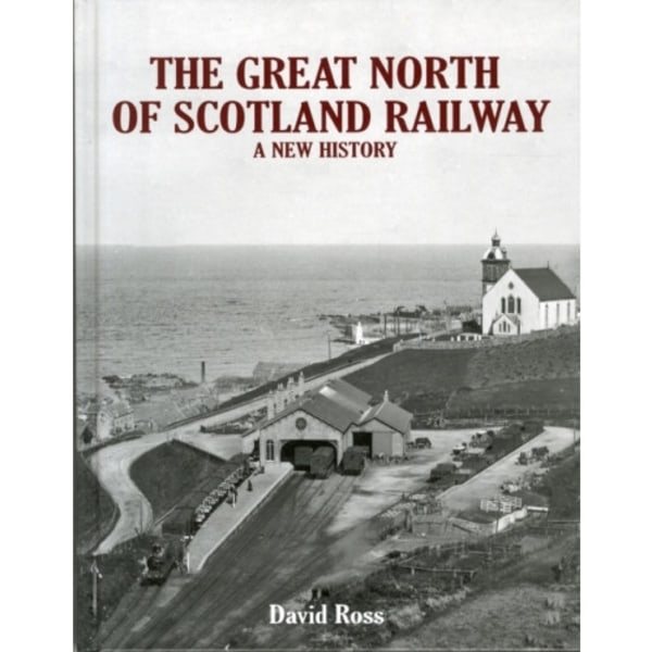 The Great North of Scotland Railway - A New History (inbunden, eng)