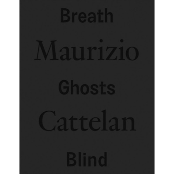 Maurizio Cattelan: Breath Ghosts Blind (inbunden, eng)