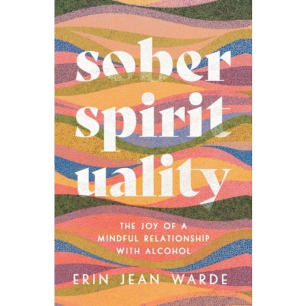 Sober Spirituality – The Joy of a Mindful Relationship with Alcohol (häftad, eng)