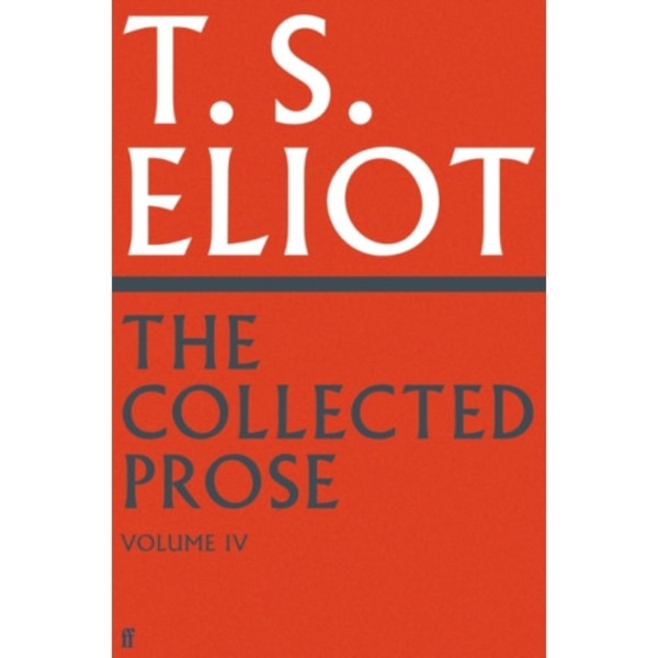 The Collected Prose of T.S. Eliot Volume 4 (inbunden, eng)