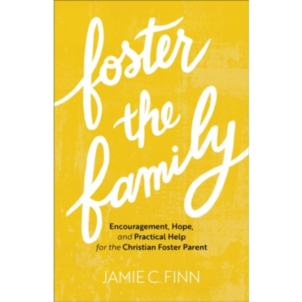 Foster the Family – Encouragement, Hope, and Practical Help for the Christian Foster Parent (häftad, eng)