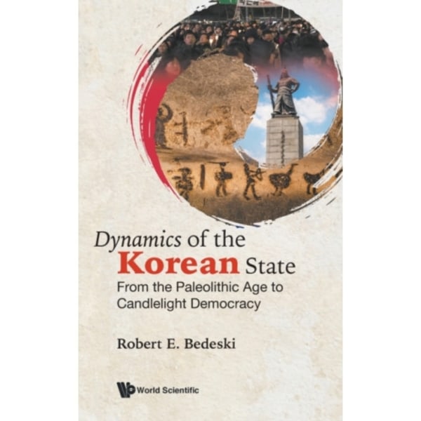 Dynamics Of The Korean State: From The Paleolithic Age To Candlelight Democracy (inbunden, eng)