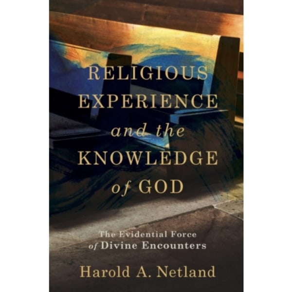 Religious Experience and the Knowledge of God – The Evidential Force of Divine Encounters (häftad, eng)