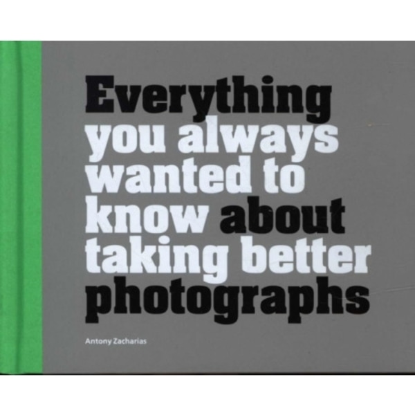 Everything You Always Wanted to Know About Taking Better Photographs (inbunden, eng)