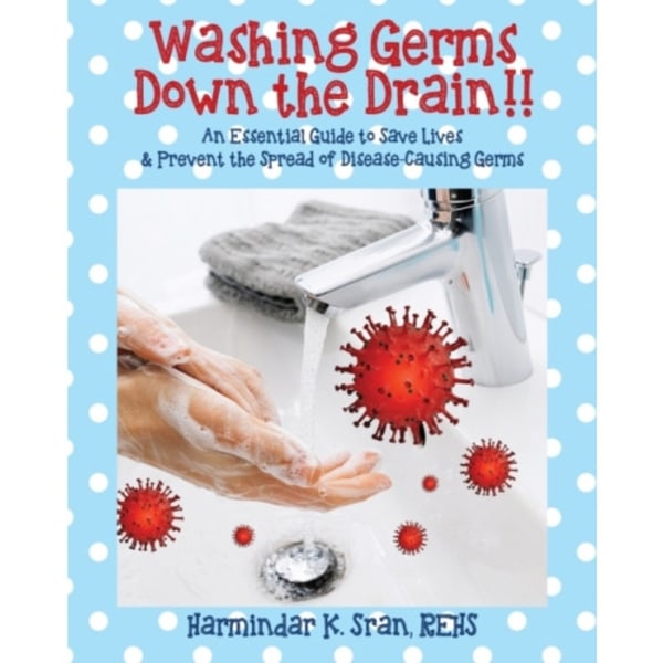 Washing Germs Down the Drain!! An Essential Guide to Save Lives & Prevent the Spread of Disease-Causing Germs (häftad, eng)