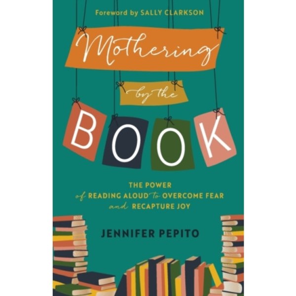 Mothering by the Book – The Power of Reading Aloud to Overcome Fear and Recapture Joy (häftad, eng)