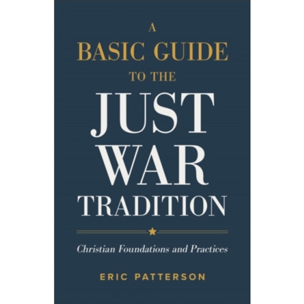 A Basic Guide to the Just War Tradition – Christian Foundations and Practices (häftad, eng)