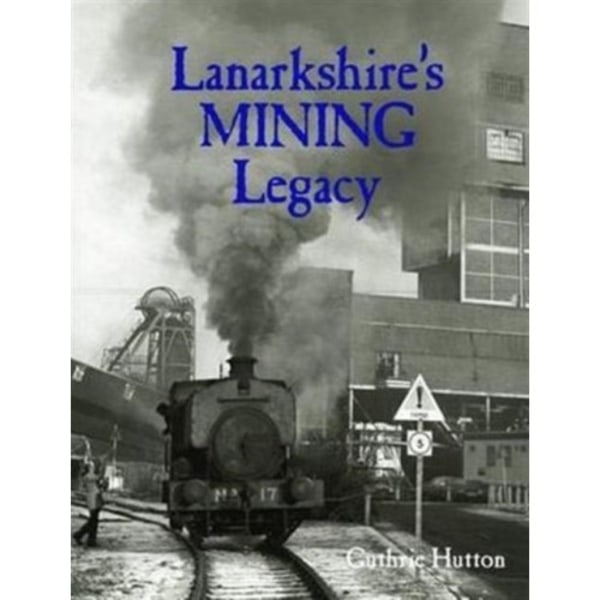 Lanarkshire's Mining Legacy (häftad, eng)