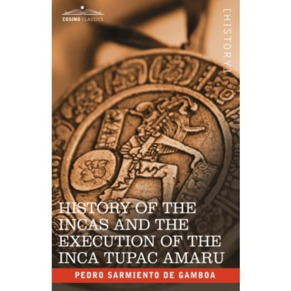 History of the Incas and the Execution of the Inca Tupac Amaru (inbunden, eng)