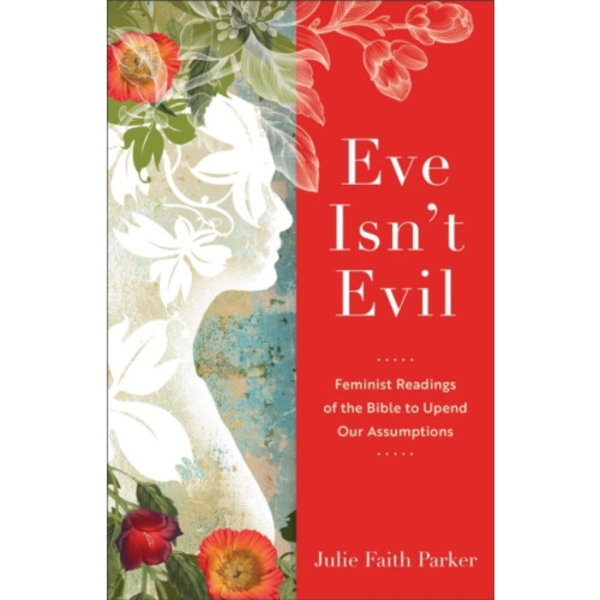 Eve Isn`t Evil – Feminist Readings of the Bible to Upend Our Assumptions (häftad, eng)