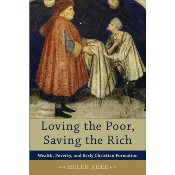 Loving the Poor, Saving the Rich – Wealth, Poverty, and Early Christian Formation (häftad, eng)