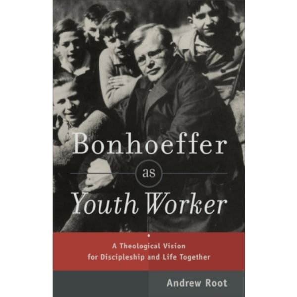 Bonhoeffer as Youth Worker – A Theological Vision for Discipleship and Life Together (häftad, eng)