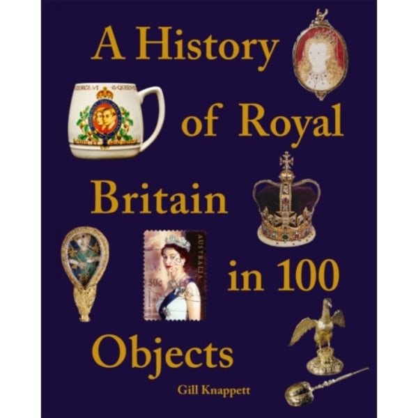 A History of Royal Britain in 100 Objects (inbunden, eng)