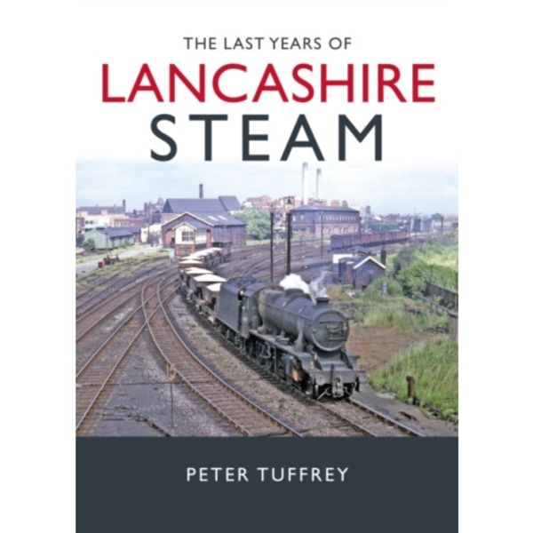 The Last Years of Lancashire Steam (inbunden, eng)