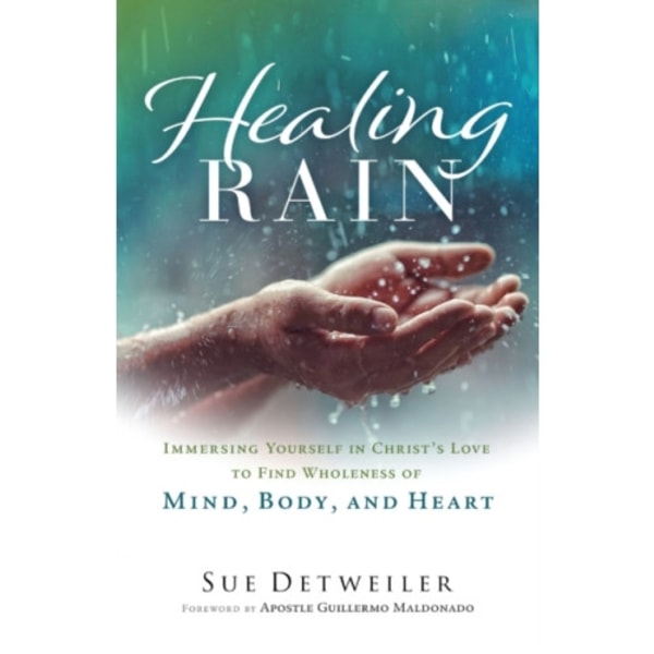 Healing Rain – Immersing Yourself in Christ`s Love to Find Wholeness of Mind, Body, and Heart (häftad, eng)