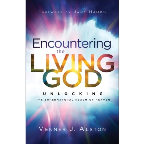Encountering the Living God – Unlocking the Supernatural Realm of Heaven (häftad, eng)