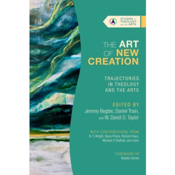 The Art of New Creation – Trajectories in Theology and the Arts (häftad, eng)
