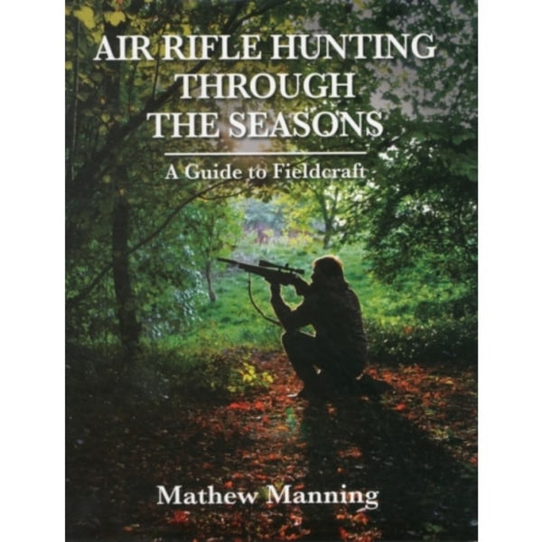 Air Rifle Hunting Through the Seasons: A Guide to Fieldcraft (inbunden, eng)