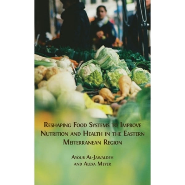 Reshaping Food Systems to improve Nutrition and Health in the Eastern Mediterranean Region (inbunden, eng)