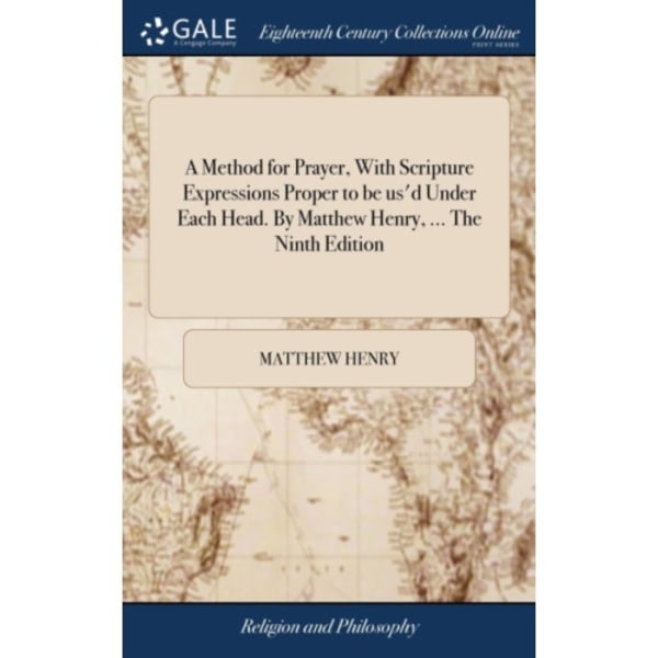 A Method for Prayer, With Scripture Expressions Proper to be us'd Under Each Head. By Matthew Henry, ... The Ninth Edition (inbunden, eng)